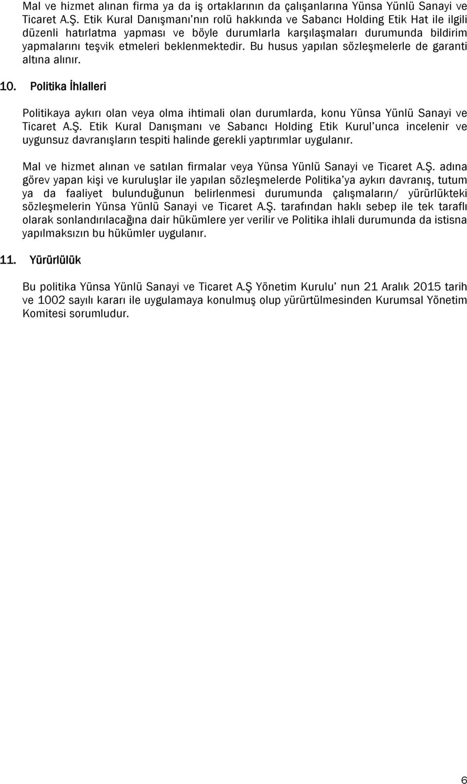 beklenmektedir. Bu husus yapılan sözleşmelerle de garanti altına alınır. 10. Politika İhlalleri Politikaya aykırı olan veya olma ihtimali olan durumlarda, konu Yünsa Yünlü Sanayi ve Ticaret A.Ş.