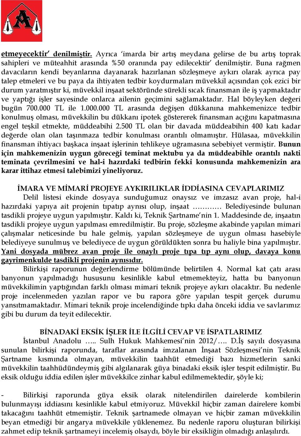 yaratmıştır ki, müvekkil inşaat sektöründe sürekli sıcak finansman ile iş yapmaktadır ve yaptığı işler sayesinde onlarca ailenin geçimini sağlamaktadır. Hal böyleyken değeri bugün 700.000 TL ile 1.