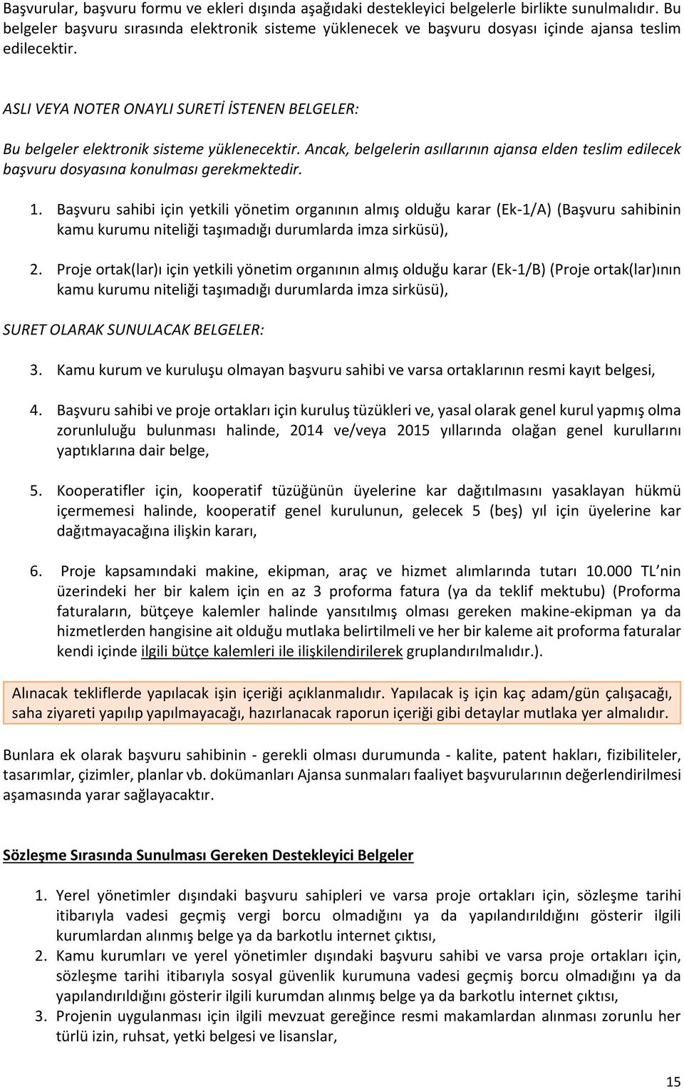 ASLI VEYA NOTER ONAYLI SURETİ İSTENEN BELGELER: Bu belgeler elektronik sisteme yüklenecektir. Ancak, belgelerin asıllarının ajansa elden teslim edilecek başvuru dosyasına konulması gerekmektedir. 1.