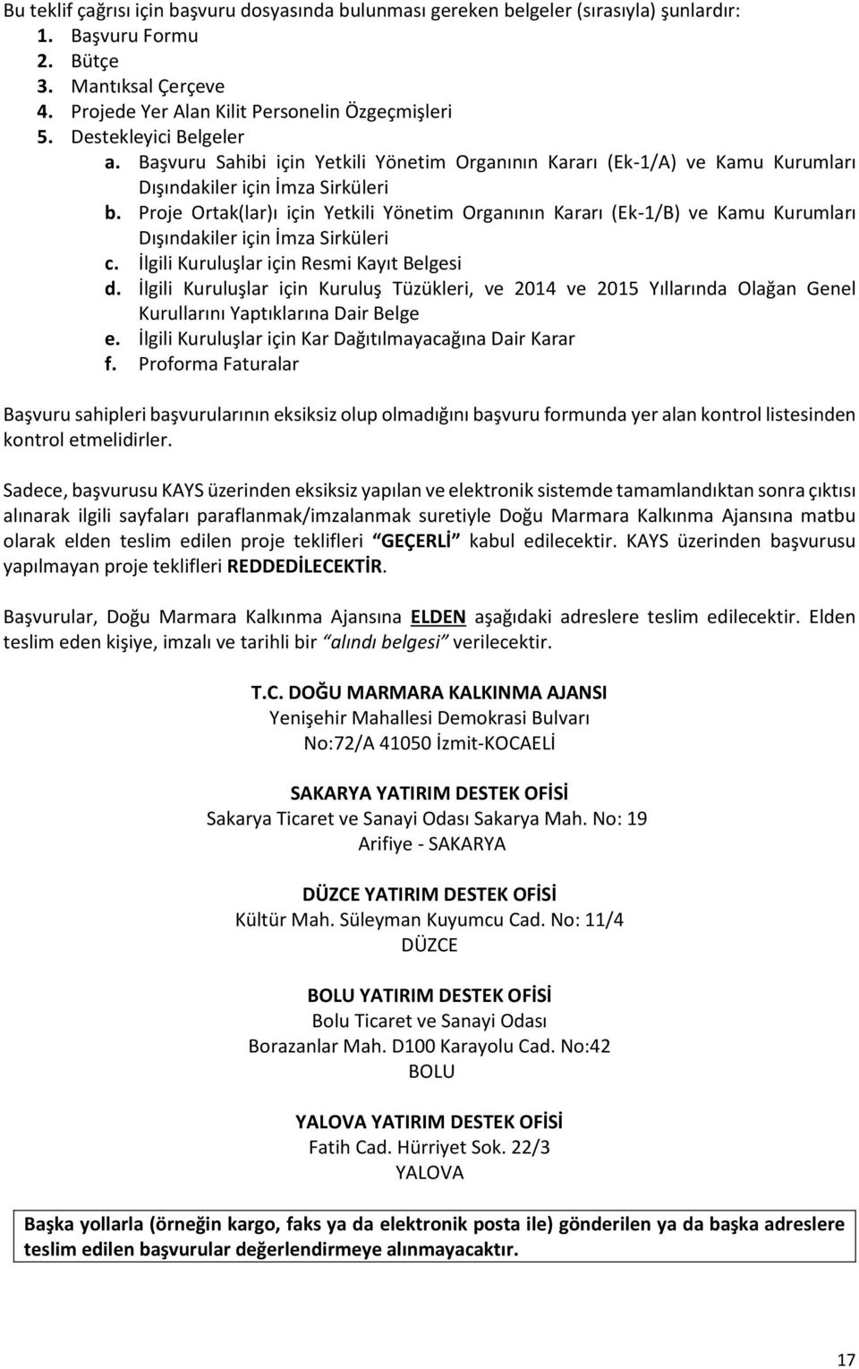 Proje Ortak(lar)ı için Yetkili Yönetim Organının Kararı (Ek-1/B) ve Kamu Kurumları Dışındakiler için İmza Sirküleri c. İlgili Kuruluşlar için Resmi Kayıt Belgesi d.