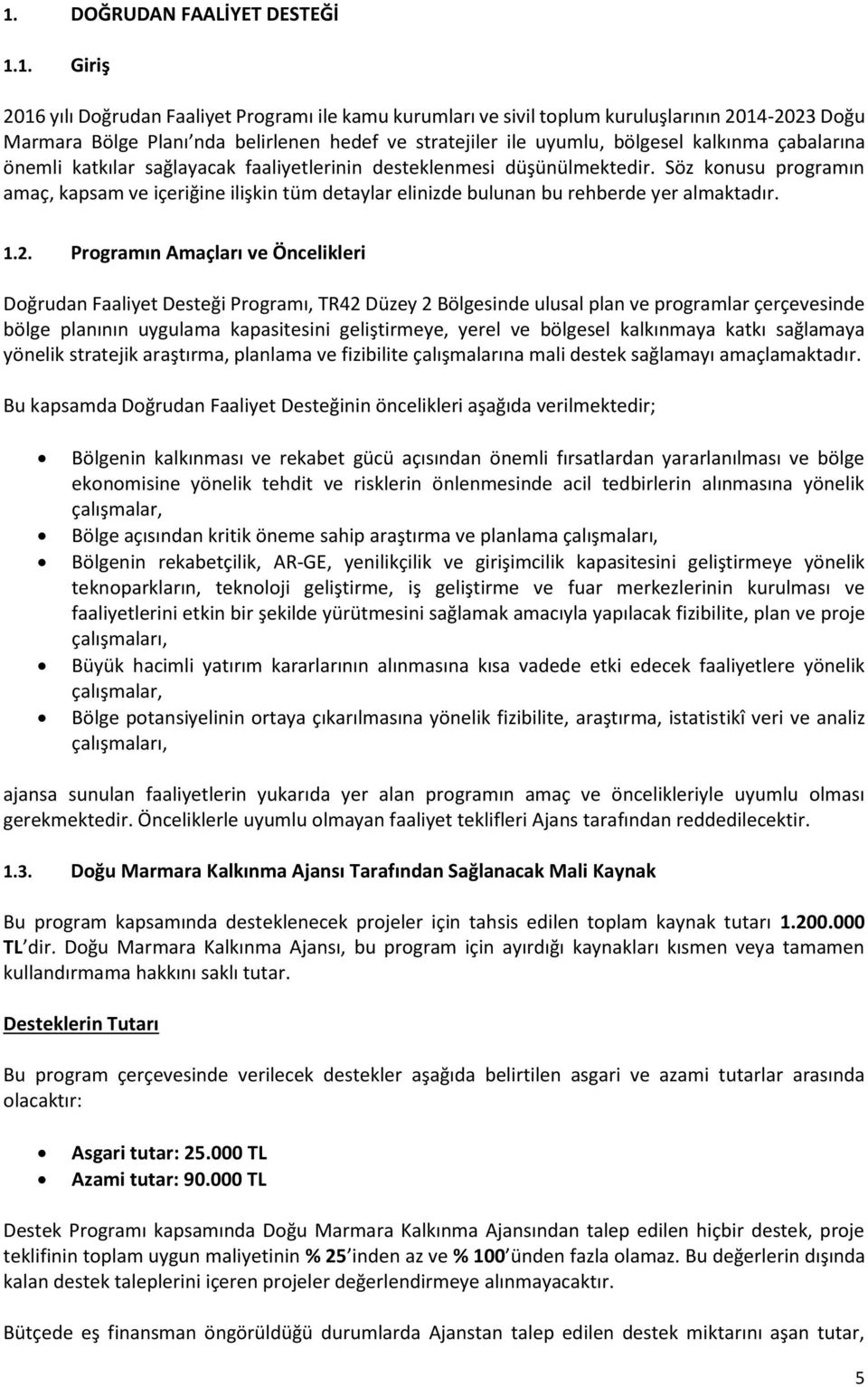 Söz konusu programın amaç, kapsam ve içeriğine ilişkin tüm detaylar elinizde bulunan bu rehberde yer almaktadır. 1.2.