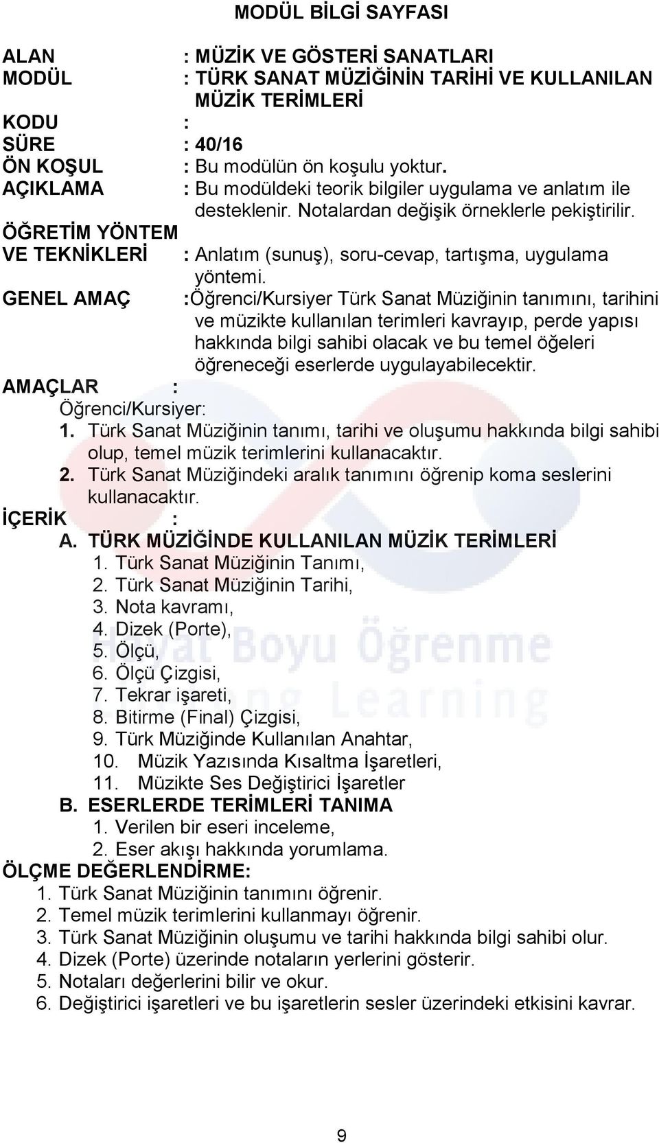 ÖĞRETİM YÖNTEM VE TEKNİKLERİ : Anlatım (sunuş), soru-cevap, tartışma, uygulama GENEL AMAÇ yöntemi.