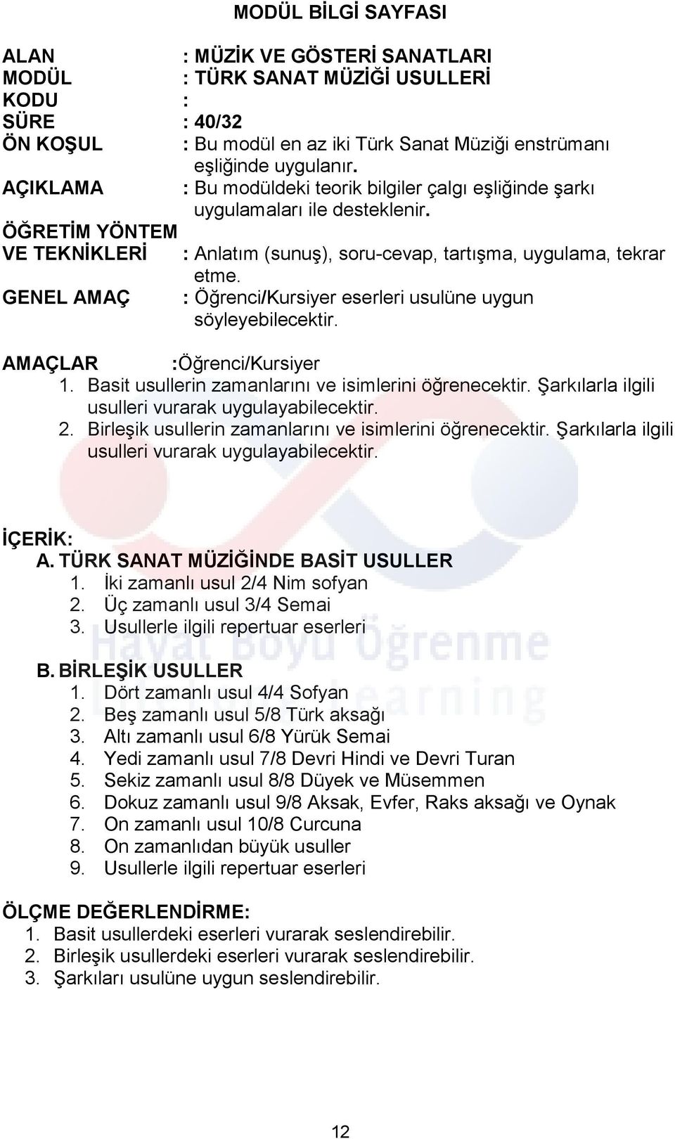 GENEL AMAÇ : Öğrenci/Kursiyer eserleri usulüne uygun söyleyebilecektir. AMAÇLAR :Öğrenci/Kursiyer 1. Basit usullerin zamanlarını ve isimlerini öğrenecektir.