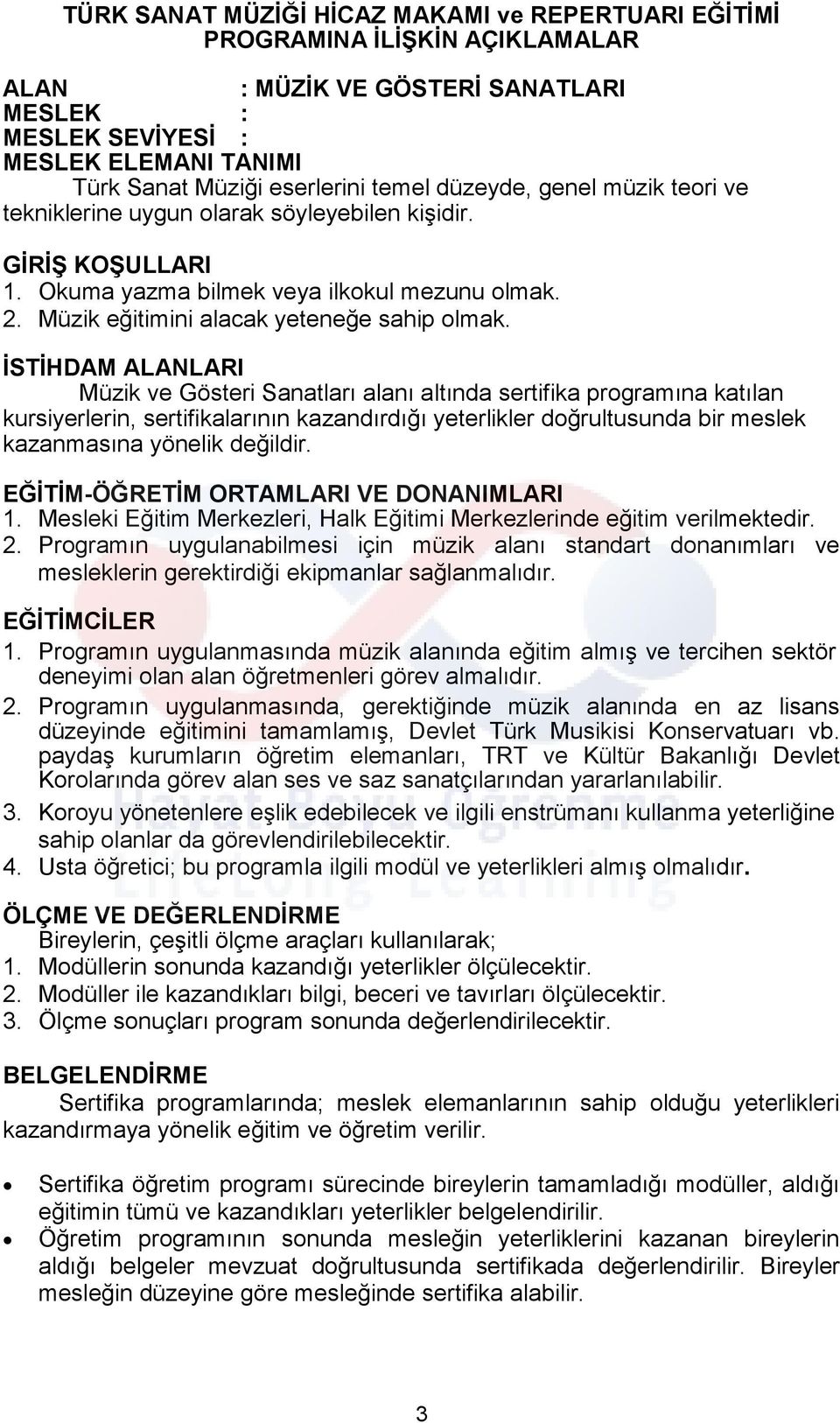 İSTİHDAM LARI Müzik ve Gösteri Sanatları alanı altında sertifika programına katılan kursiyerlerin, sertifikalarının kazandırdığı yeterlikler doğrultusunda bir meslek kazanmasına yönelik değildir.