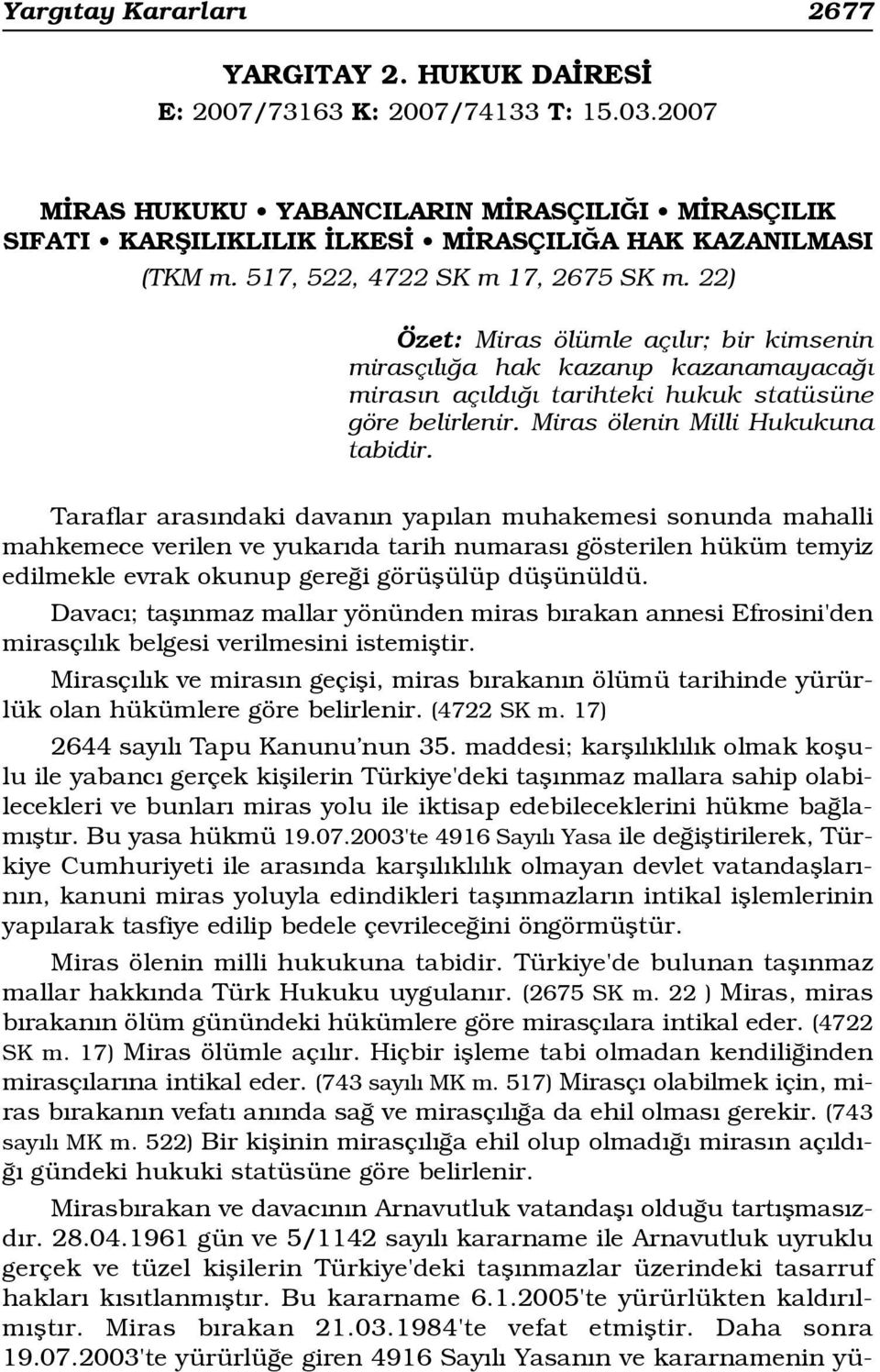 22) Özet: Miras ölümle aç l r; bir kimsenin mirasç l a hak kazan p kazanamayaca miras n aç ld tarihteki hukuk statüsüne göre belirlenir. Miras ölenin Milli Hukukuna tabidir.