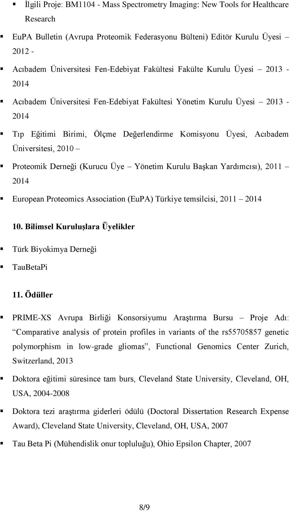 2010 Proteomik Derneği (Kurucu Üye Yönetim Kurulu Başkan Yardımcısı), 2011 2014 European Proteomics Association (EuPA) Türkiye temsilcisi, 2011 2014 10.