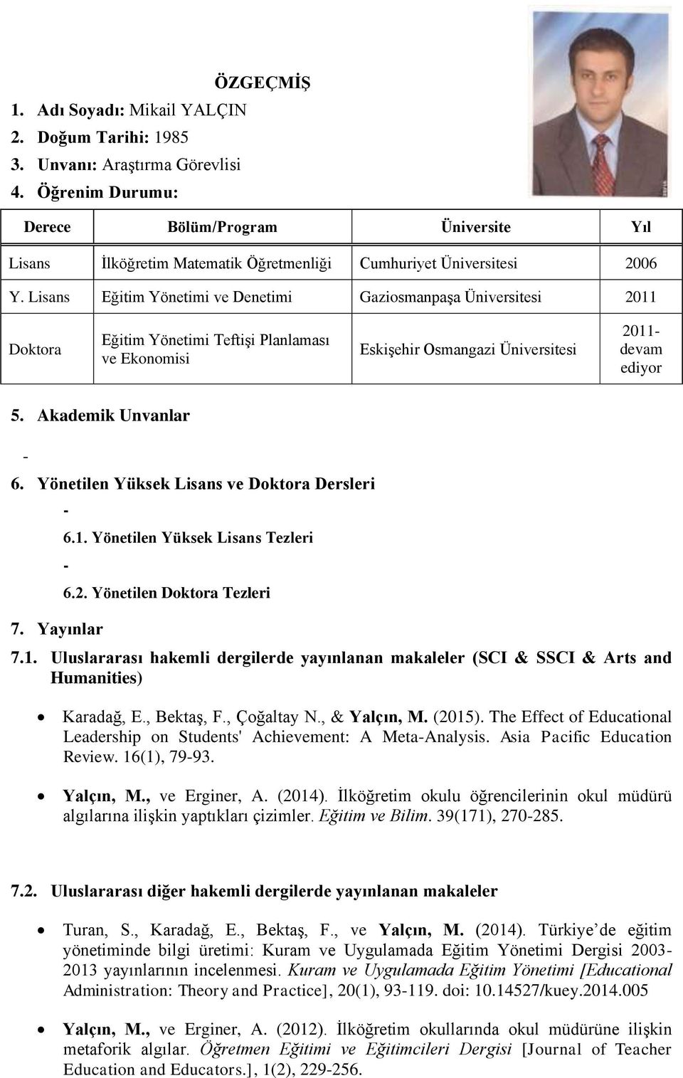 Lisans Eğitim Yönetimi ve Denetimi Gaziosmanpaşa Üniversitesi 2011 Doktora Eğitim Yönetimi Teftişi Planlaması ve Ekonomisi Eskişehir Osmangazi Üniversitesi 2011 devam ediyor 5. Akademik Unvanlar 6.