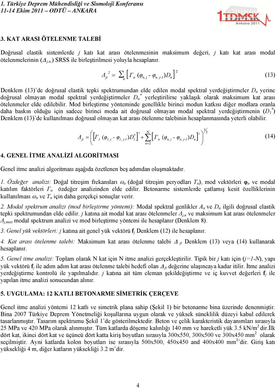 Γ ( φ - φ D Δt,, -) () Deklem () de doğrusal elastik tepki spektrumuda elde edile modal spektral yerdeğiştirmeler D yerie doğrusal olmaya modal spektral yerdeğiştirmeler D * yerleştirilirse yaklaşık