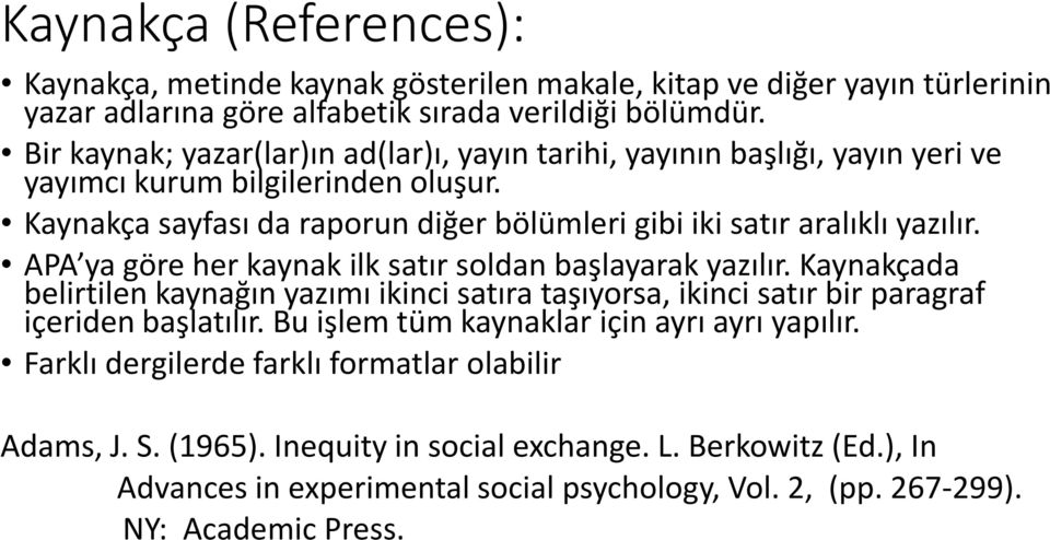 APA ya göre her kaynak ilk satır soldan başlayarak yazılır. Kaynakçada belirtilen kaynağın yazımı ikinci satıra taşıyorsa, ikinci satır bir paragraf içeriden başlatılır.