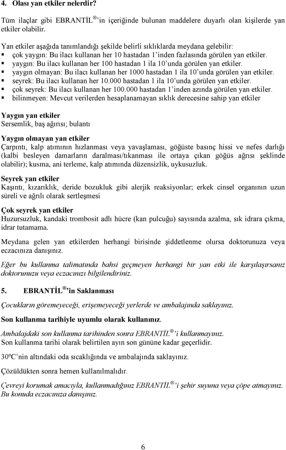 yaygın: Bu ilacı kullanan her 100 hastadan 1 ila 10 unda görülen yan etkiler. yaygın olmayan: Bu ilacı kullanan her 1000 hastadan 1 ila 10 unda görülen yan etkiler. seyrek: Bu ilacı kullanan her 10.