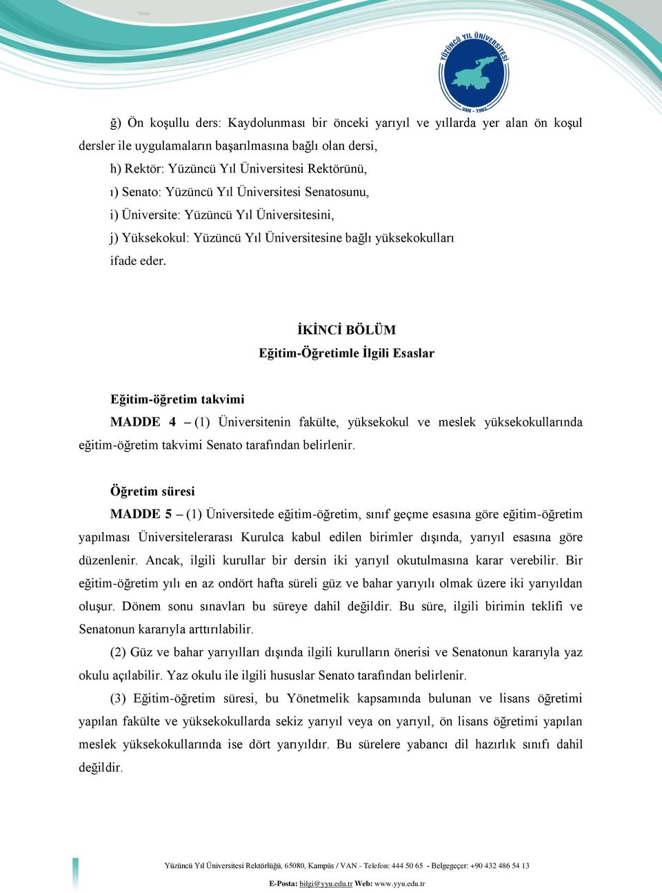 İKİNCİ BÖLÜM Eğitim-Öğretimle İlgili Esaslar Eğitim-öğretim takvimi MADDE 4 (1) Üniversitenin fakülte, yüksekokul ve meslek yüksekokullarında eğitim-öğretim takvimi Senato tarafından belirlenir.