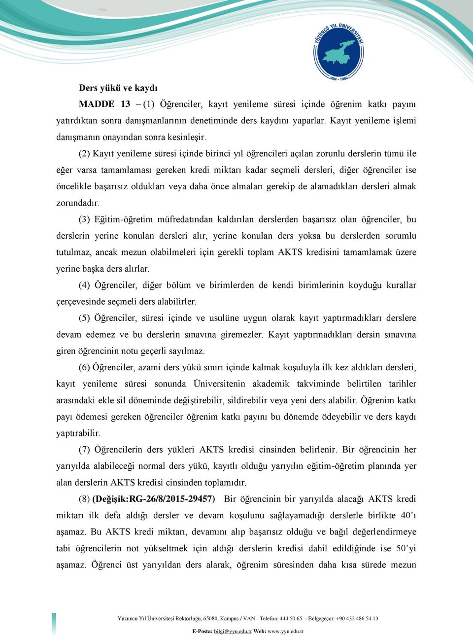 (2) Kayıt yenileme süresi içinde birinci yıl öğrencileri açılan zorunlu derslerin tümü ile eğer varsa tamamlaması gereken kredi miktarı kadar seçmeli dersleri, diğer öğrenciler ise öncelikle