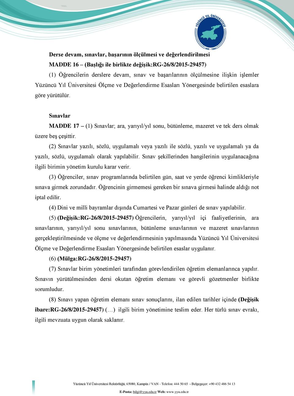 Sınavlar MADDE 17 (1) Sınavlar; ara, yarıyıl/yıl sonu, bütünleme, mazeret ve tek ders olmak üzere beş çeşittir.