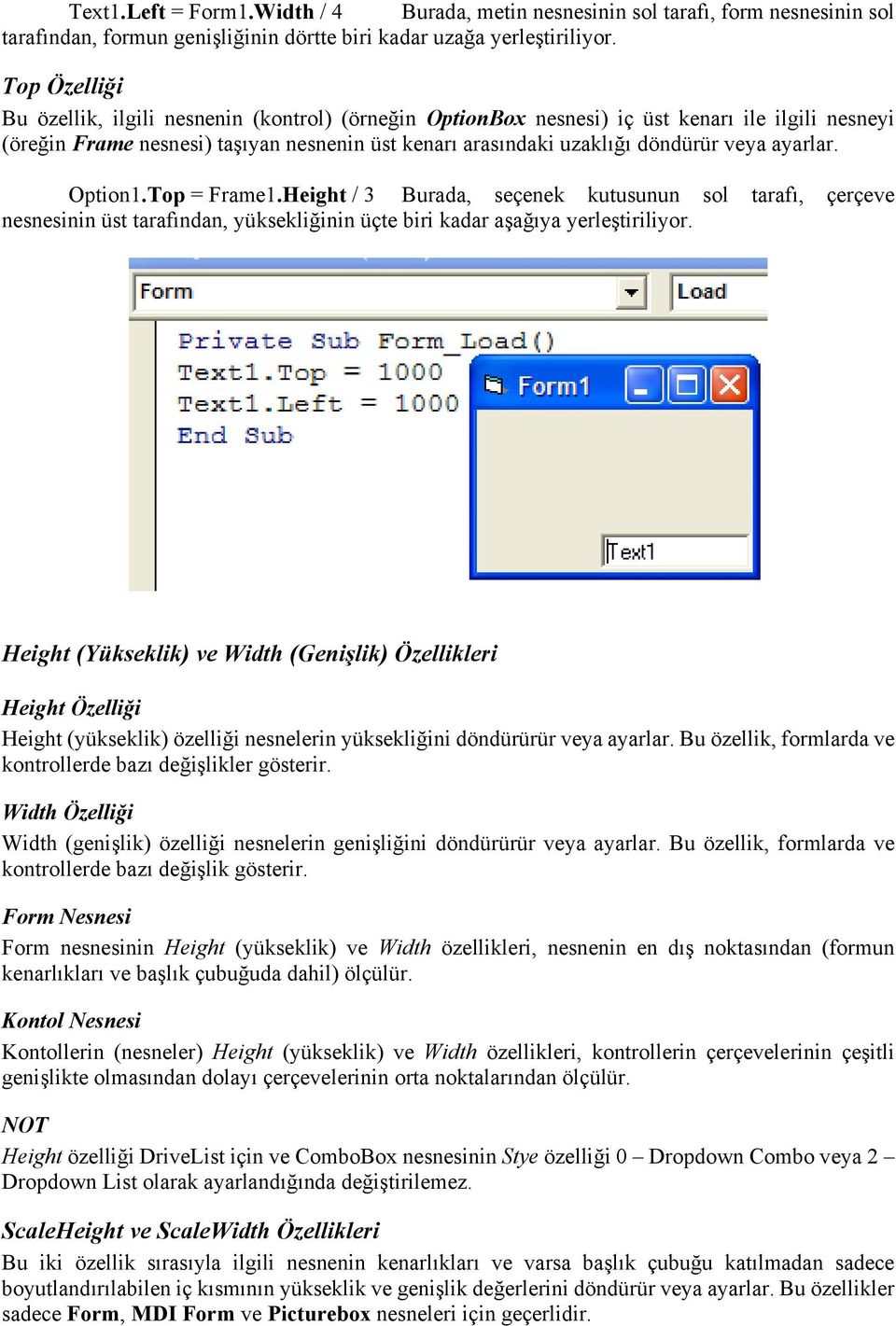 ayarlar. Option1.Top = Frame1.Height / 3 Burada, seçenek kutusunun sol tarafı, çerçeve nesnesinin üst tarafından, yüksekliğinin üçte biri kadar aşağıya yerleştiriliyor.