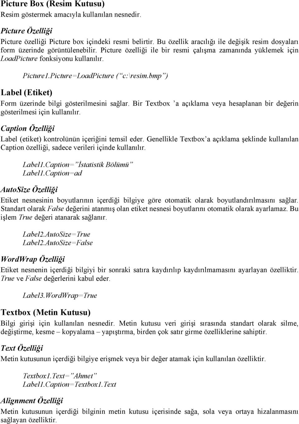 Picture=LoadPicture ( c:\resim.bmp ) Label (Etiket) Form üzerinde bilgi gösterilmesini sağlar. Bir Textbox a açıklama veya hesaplanan bir değerin gösterilmesi için kullanılır.