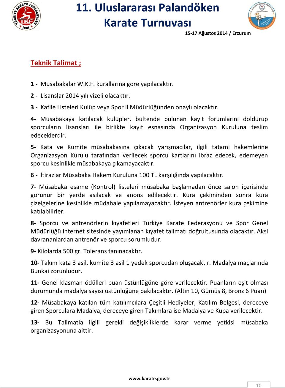 5- Kata ve Kumite müsabakasına çıkacak yarışmacılar, ilgili tatami hakemlerine Organizasyon Kurulu tarafından verilecek sporcu kartlarını ibraz edecek, edemeyen sporcu kesinlikle müsabakaya