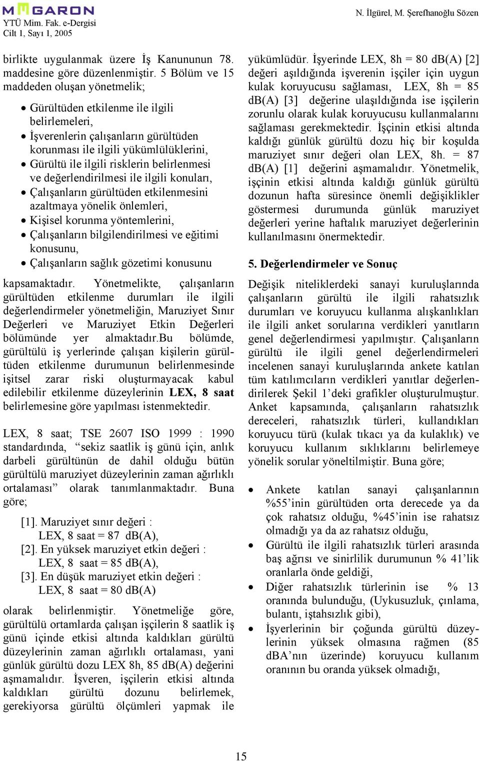 belirlenmesi ve değerlendirilmesi ile ilgili konuları, Çalışanların gürültüden etkilenmesini azaltmaya yönelik önlemleri, Kişisel korunma yöntemlerini, Çalışanların bilgilendirilmesi ve eğitimi