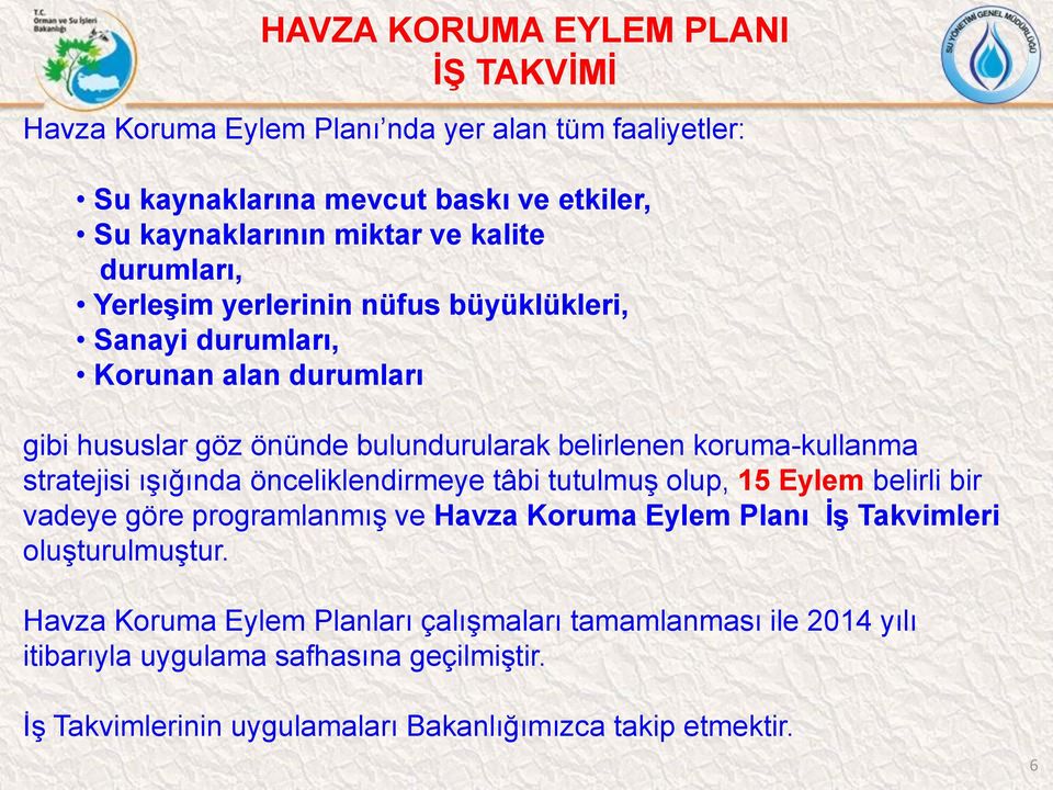 stratejisi ışığında önceliklendirmeye tâbi tutulmuş olup, 15 Eylem belirli bir vadeye göre programlanmış ve Havza Koruma Eylem Planı İş Takvimleri oluşturulmuştur.