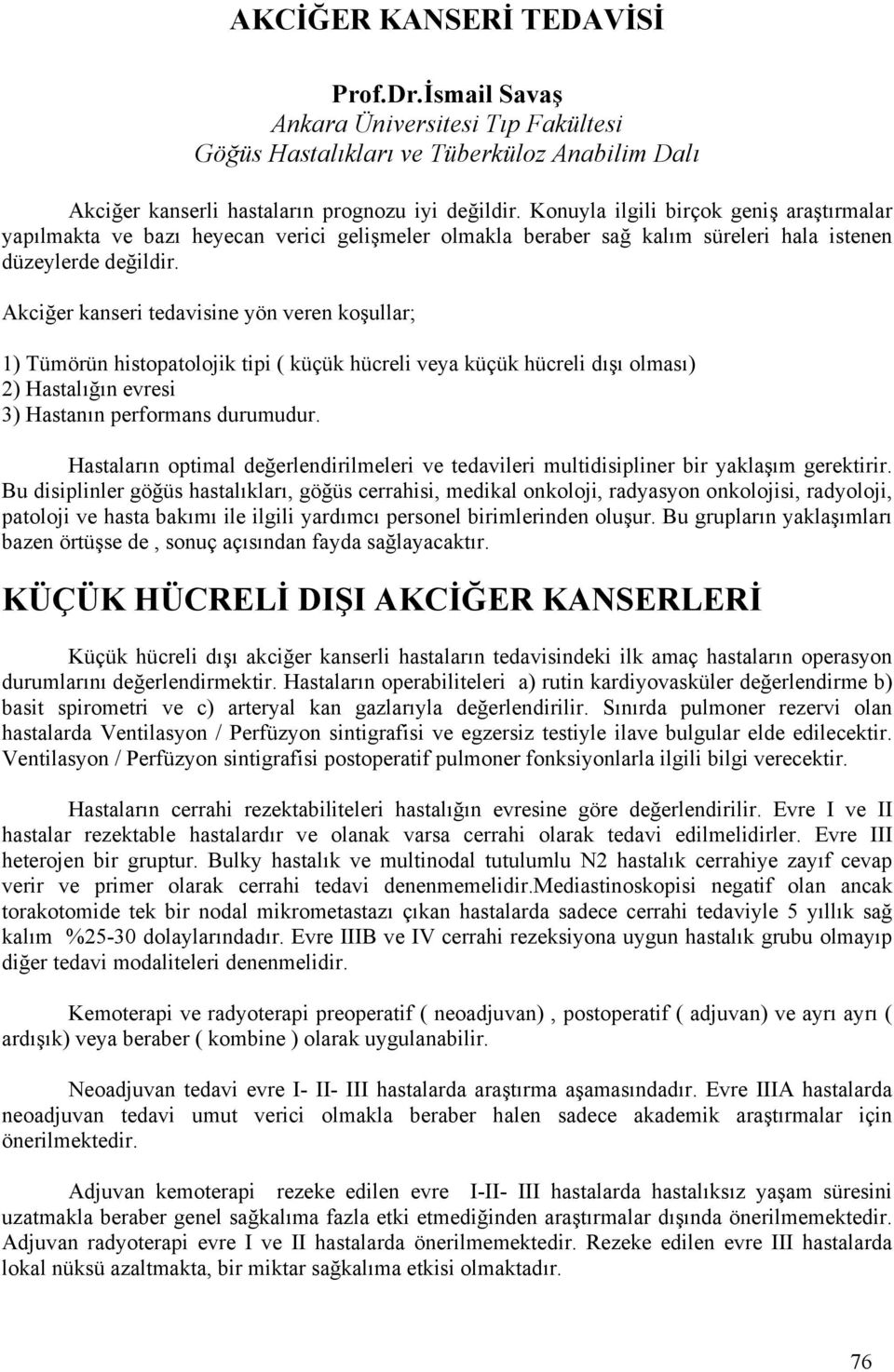 Akciğer kanseri tedavisine yön veren koşullar; 1) Tümörün histopatolojik tipi ( küçük hücreli veya küçük hücreli dışı olması) 2) Hastalığın evresi 3) Hastanın performans durumudur.