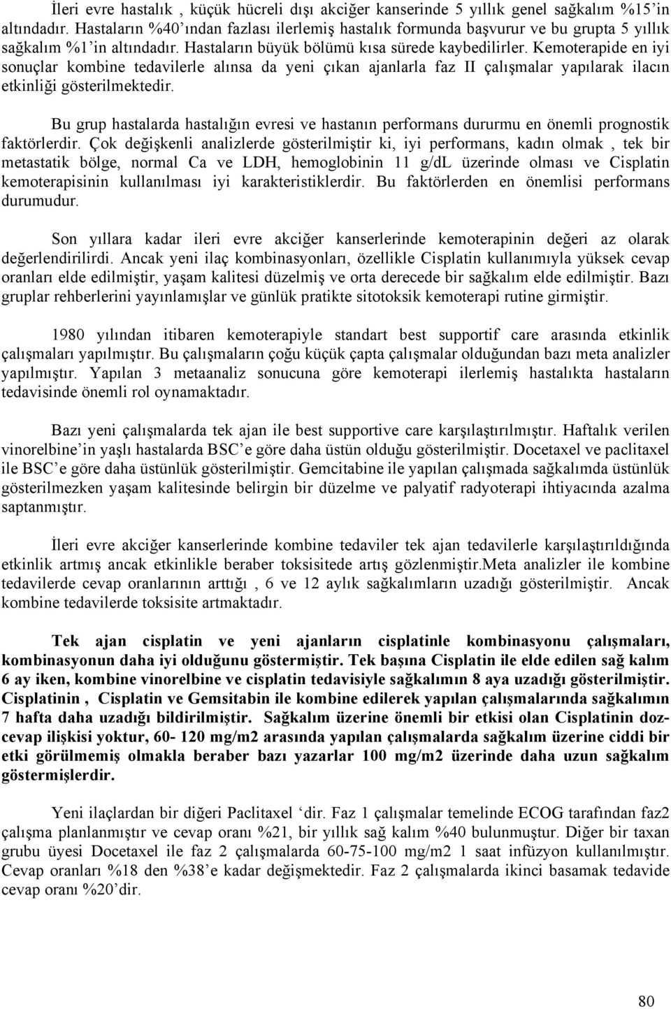 Kemoterapide en iyi sonuçlar kombine tedavilerle alınsa da yeni çıkan ajanlarla faz II çalışmalar yapılarak ilacın etkinliği gösterilmektedir.