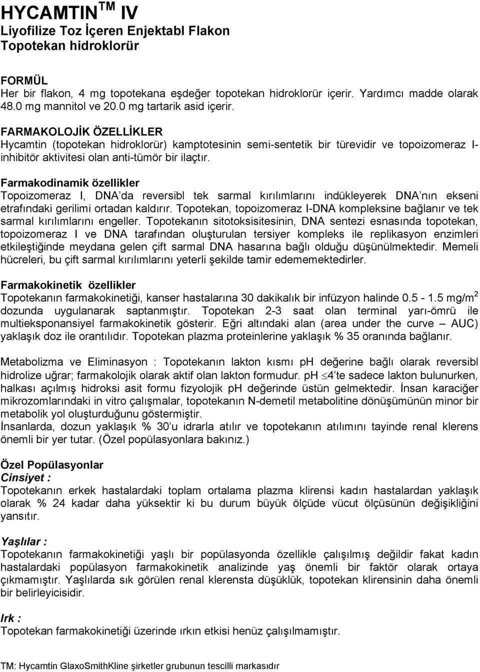 Farmakodinamik özellikler Topoizomeraz I, DNA da reversibl tek sarmal kırılımlarını indükleyerek DNA nın ekseni etrafındaki gerilimi ortadan kaldırır.