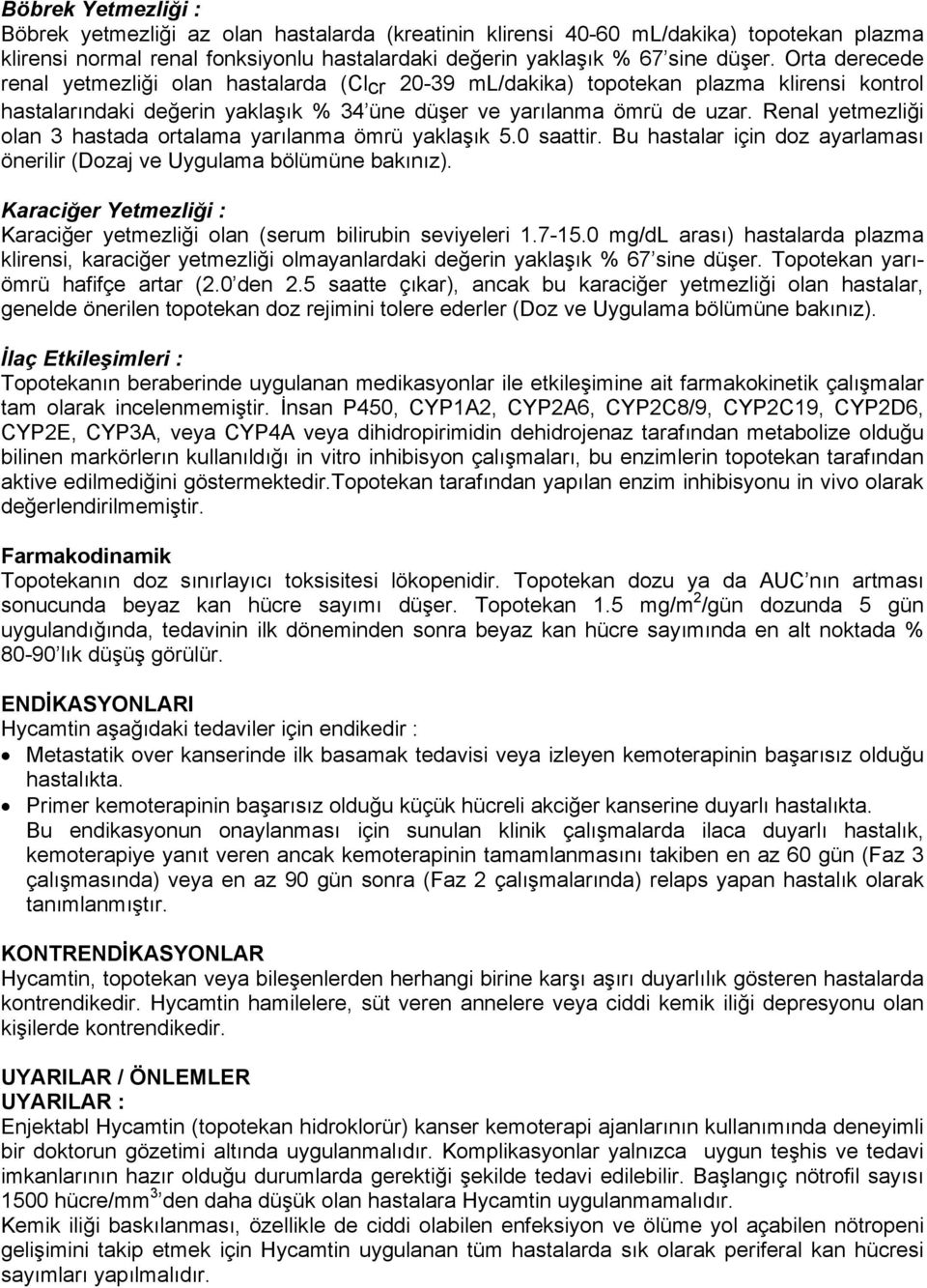 Renal yetmezliği olan 3 hastada ortalama yarılanma ömrü yaklaşık 5.0 saattir. Bu hastalar için doz ayarlaması önerilir (Dozaj ve Uygulama bölümüne bakınız).