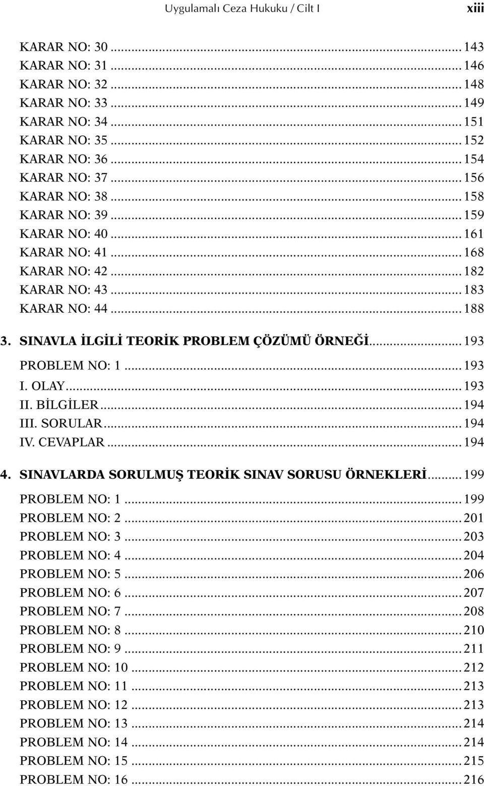 .. 193 PROBLEM NO: 1... 193 I. OLAY... 193 II. BİLGİLER... 194 III. SORULAR... 194 IV. CEVAPLAR... 194 4. SINAVLARDA SORULMUŞ TEORİK SINAV SORUSU ÖRNEKLERİ... 199 PROBLEM NO: 1... 199 PROBLEM NO: 2.