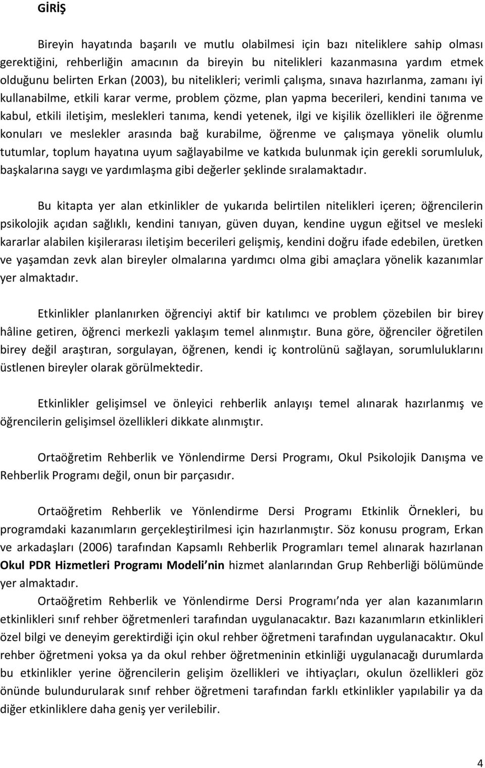 tanıma, kendi yetenek, ilgi ve kişilik özellikleri ile öğrenme konuları ve meslekler arasında bağ kurabilme, öğrenme ve çalışmaya yönelik olumlu tutumlar, toplum hayatına uyum sağlayabilme ve katkıda