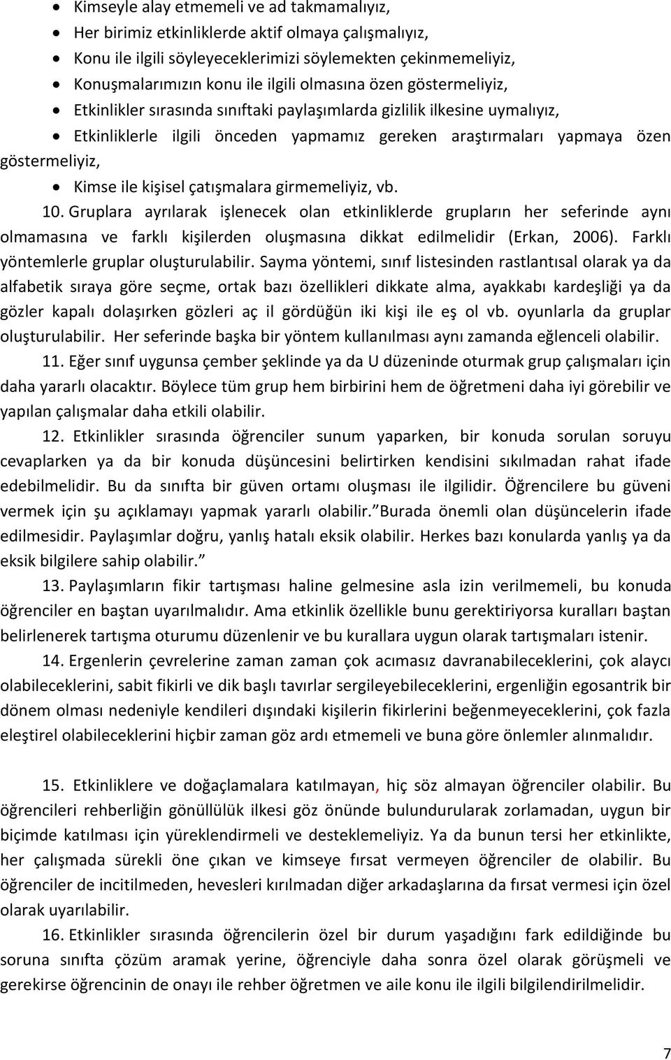 ile kişisel çatışmalara girmemeliyiz, vb. 10. Gruplara ayrılarak işlenecek olan etkinliklerde grupların her seferinde aynı olmamasına ve farklı kişilerden oluşmasına dikkat edilmelidir (Erkan, 2006).