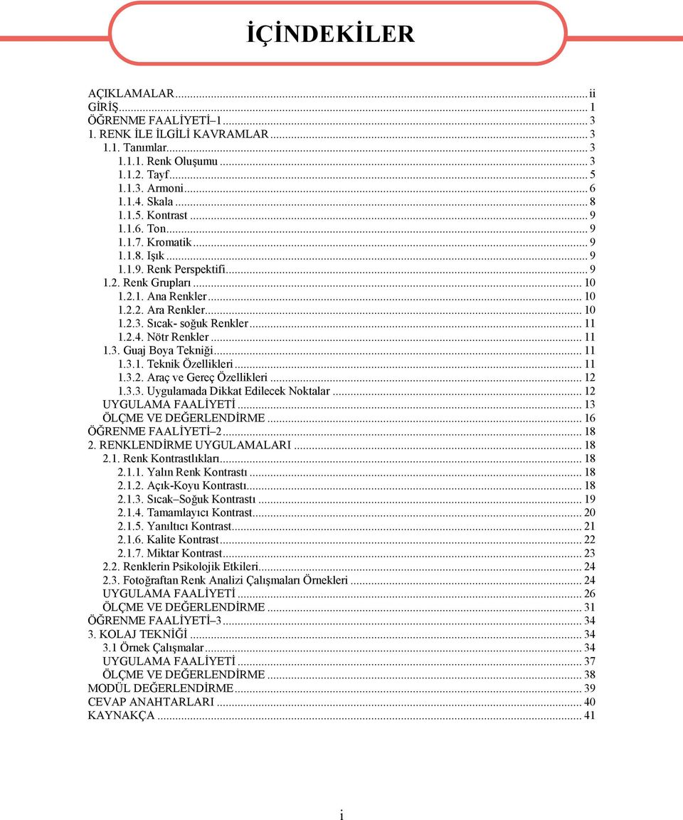 Sıcak- soğuk Renkler... 11 1.2.4. Nötr Renkler... 11 1.3. Guaj Boya Tekniği... 11 1.3.1. Teknik Özellikleri... 11 1.3.2. Araç ve Gereç Özellikleri... 12 1.3.3. Uygulamada Dikkat Edilecek Noktalar.