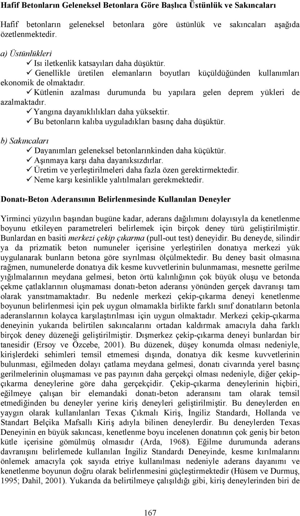 Kütlenin azalması durumunda bu yapılara gelen deprem yükleri de azalmaktadır. Yangına dayanıklılıkları daha yüksektir. Bu betonların kalıba uyguladıkları basınç daha düşüktür.