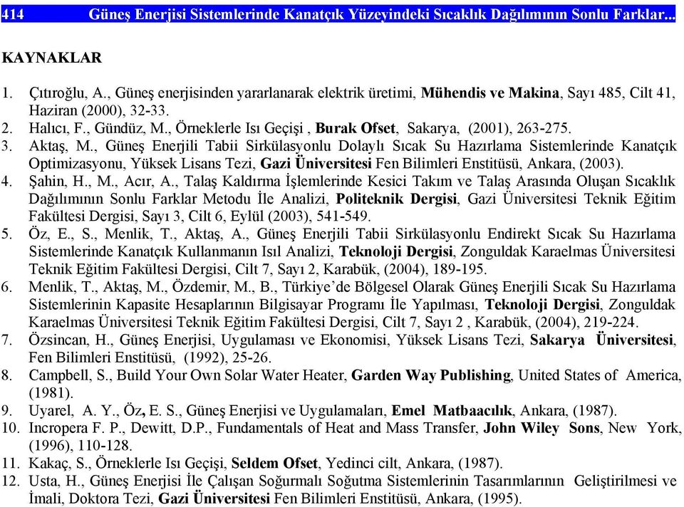 , Güneş Enerjili Tabii Sirülasyonlu Dolaylı Sıca Su Hazırlama Sistemlerinde Kanatçı Optimizasyonu, Yüse Lisans Tezi, Gazi Üniversitesi Fen Bilimleri Enstitüsü, Anara, (2003). 4. Şahin, H., M.