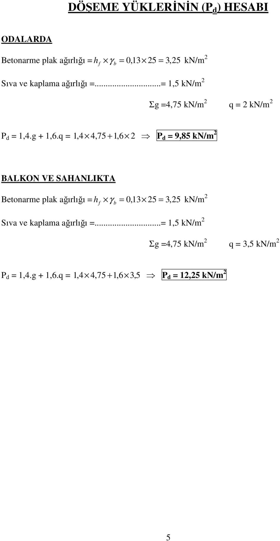 q 1,4 4,75 + 1, P 9,85 kn/m BALKON VE SAHANLIKTA Betonarme plak ağırlığı h γ 0,13 5 3, 5