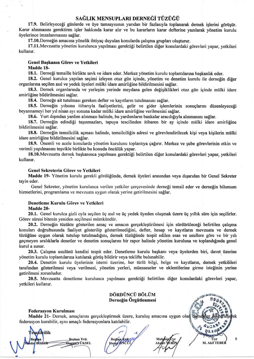 Derne$in amacma ydnelik ihtiyag duyulan konularda gahgma gruplarr olugturur. lt.ll.mevzuatta ydnetim kurulunca yaptlmasr gerekti[i belirtilen di[er konulardaki grirevleriyapar, yetkileri kullanrr.