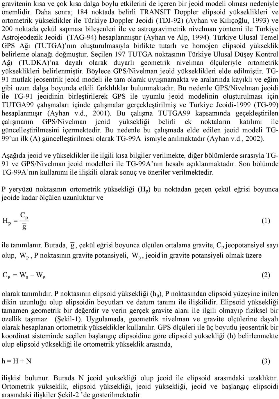 bileşenleri ile ve astrogravimetrik nivelman yöntemi ile Türkiye Astrojeodezik Jeoidi (TAG-94) hesaplanmıştır (Ayhan ve Alp, 1994).