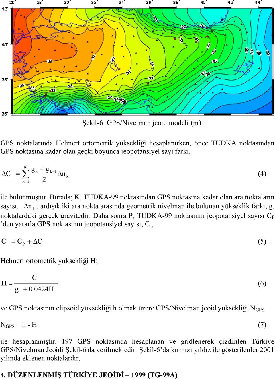 Burada; K, TUDKA-99 noktasından GPS noktasına kadar olan ara noktaların sayısı, n k, ardışık iki ara nokta arasında geometrik nivelman ile bulunan yükseklik farkı, g, noktalardaki gerçek gravitedir.