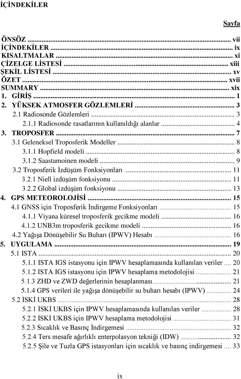 .. 9 3.2 Troposferik İzdüşüm Fonksiyonları... 11 3.2.1 Niell izdüşüm fonksiyonu... 11 3.2.2 Global izdüşüm fonksiyonu... 13 4. GPS METEOROLOJİSİ... 15 4.