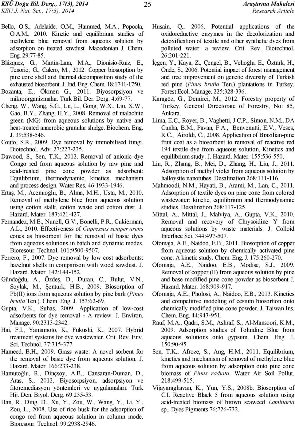 , Tenorio, G., Calero, M., 2012. Copper biosorption by pine cone shell and thermal decomposition study of the exhausted biosorbent. J. Ind. Eng. Chem. 18:1741-1750. Bozanta, E., Ökmen G., 2011.