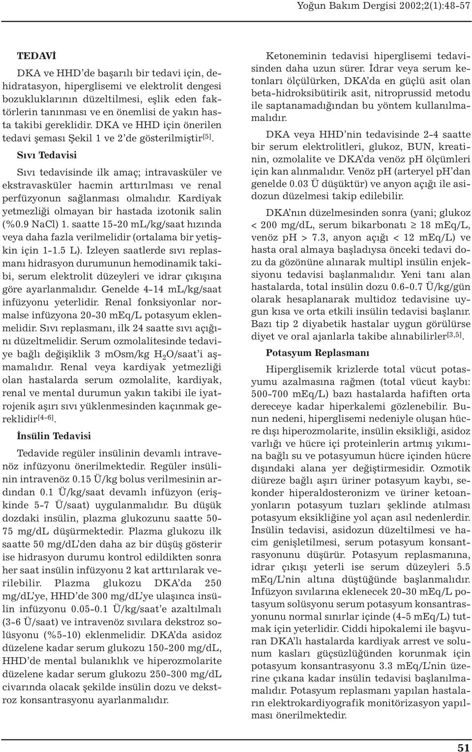 Sıvı Tedavisi Sıvı tedavisinde ilk amaç; intravasküler ve ekstravasküler hacmin arttırılması ve renal perfüzyonun sağlanması olmalıdır. Kardiyak yetmezliği olmayan bir hastada izotonik salin (%0.