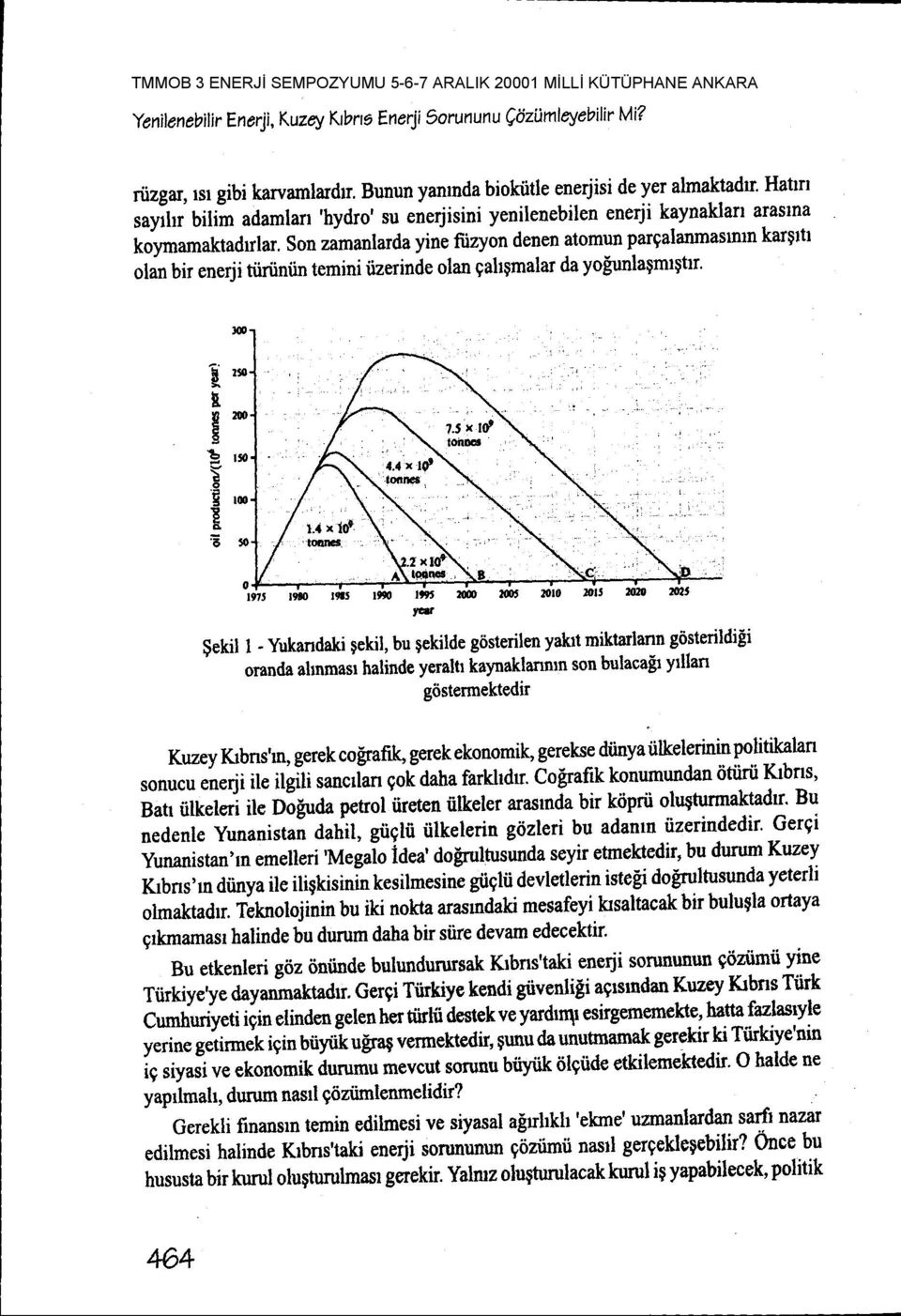 Son zamanlarda yine fiizyon denen atomun pargalanmastnm kargttt olan bir enerji tiiriiniin teminiizerinde olan gahgmalar da yofunlagm$tu.