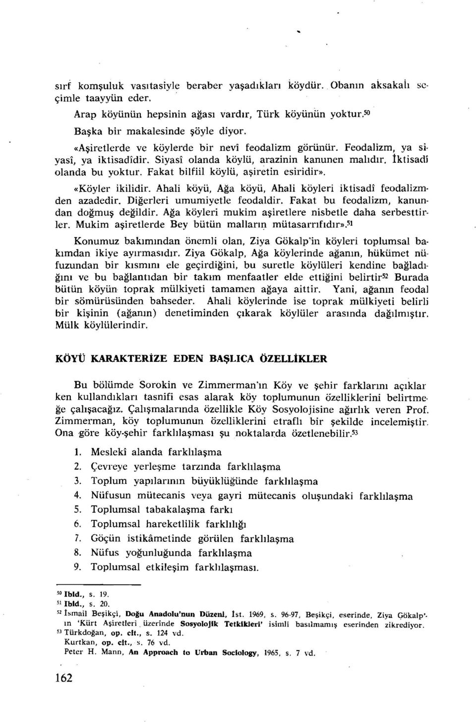 Fakat bilfiil köylü, aşiretin esiridir». «Köyler ikilidir. Ahali köyü, Ağa köyü, Ahali köyleri iktisadı feodalizm den azadedir. Diğerleri umumiyetle feodaldir.