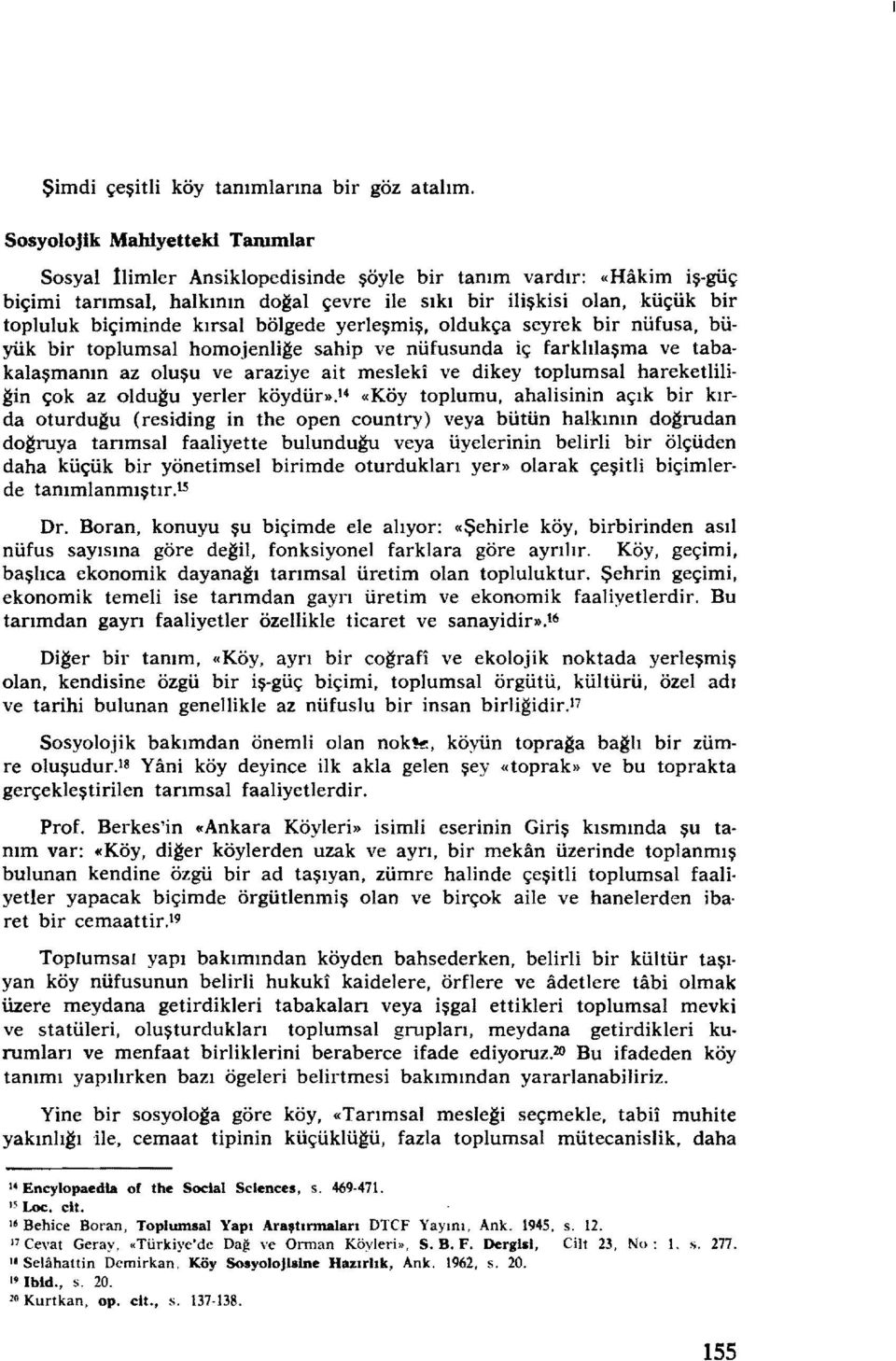 kırsal bölgede yerleşmiş, oldukça seyrek bir nüfusa, büyük bir toplumsal homojenliğe sahip ve nüfusunda iç farklılaşma ve tabakalaşmanın az oluşu ve araziye ait mesleki ve dikey toplumsal