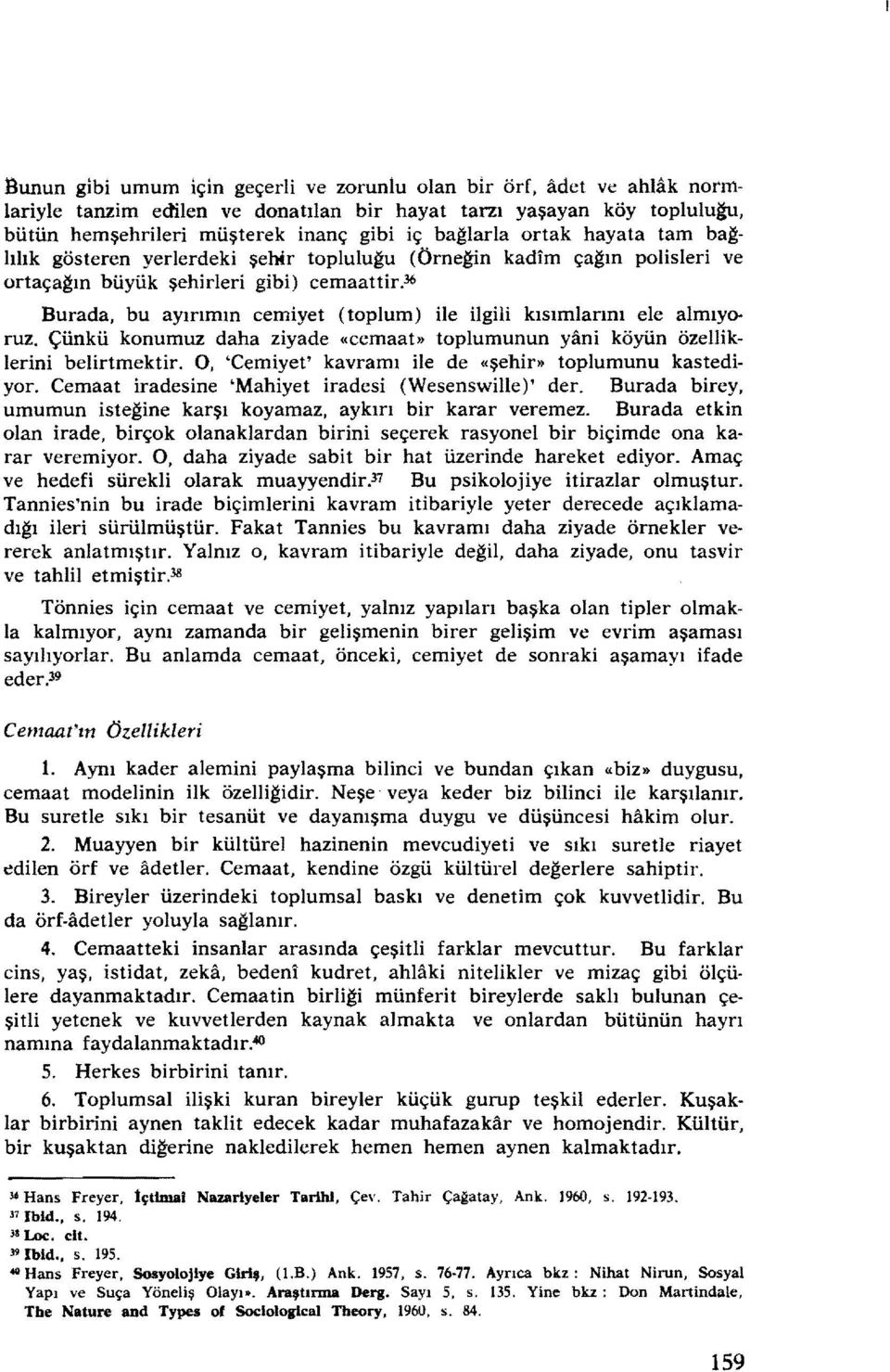 36 Burada, bu ayırımın cemiyet (toplum) ile ilgili kısımlarını ele almıy0 ruz. Çünkü konumuz daha ziyade «cemaat» toplumunun yani köyün özelliklerini belirtmektir.