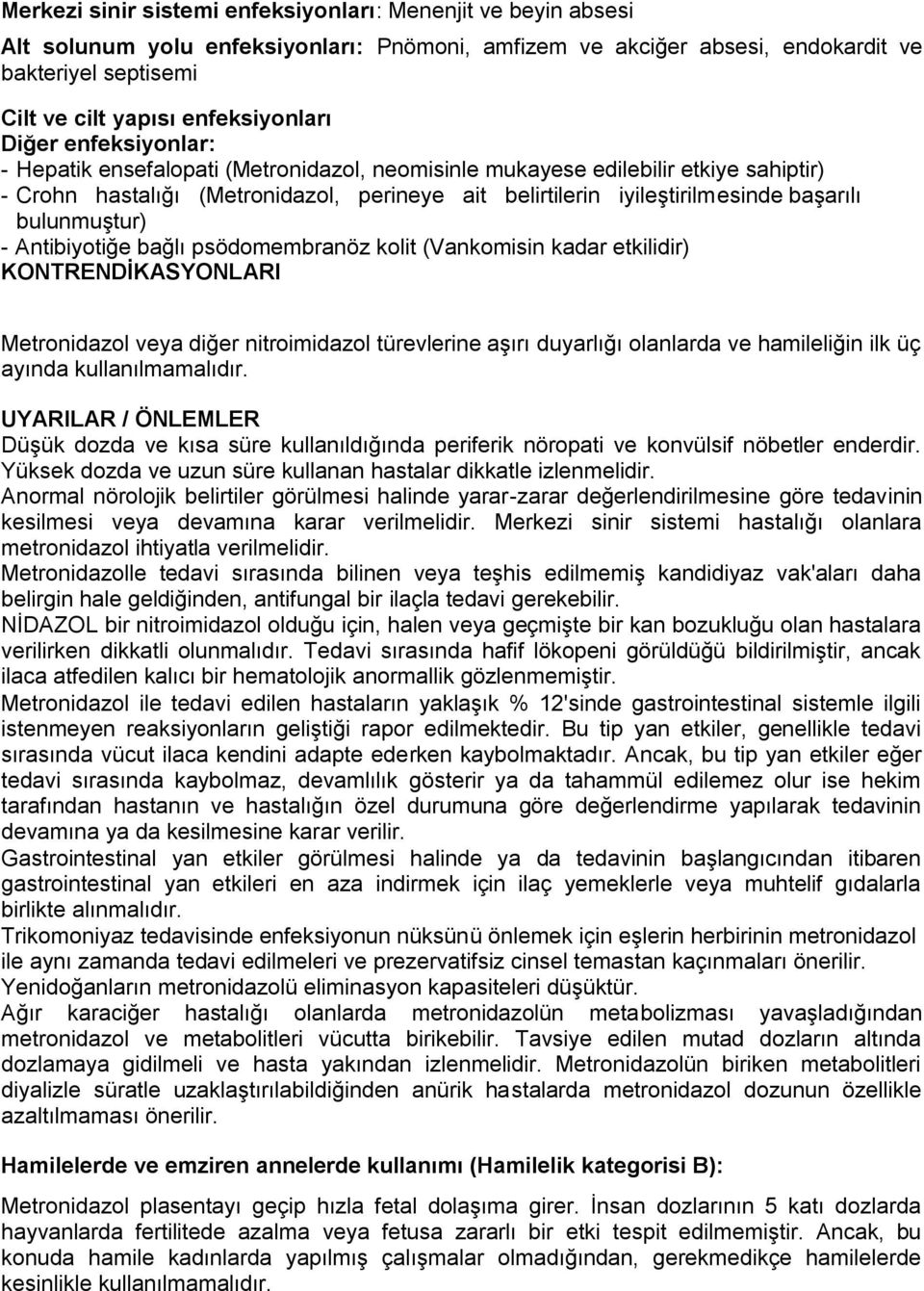 baģarılı bulunmuģtur) - Antibiyotiğe bağlı psödomembranöz kolit (Vankomisin kadar etkilidir) KONTRENDĠKASYONLARI Metronidazol veya diğer nitroimidazol türevlerine aģırı duyarlığı olanlarda ve