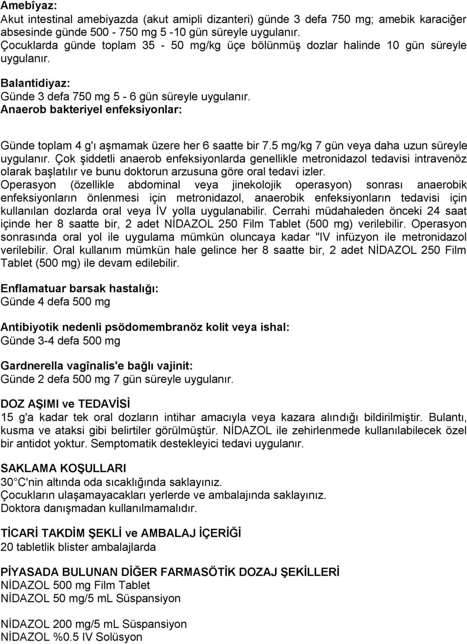 Anaerob bakteriyel enfeksiyonlar: Günde toplam 4 g'ı aģmamak üzere her 6 saatte bir 7.5 mg/kg 7 gün veya daha uzun süreyle uygulanır.