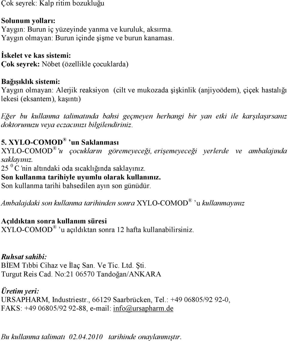 kaşıntı) Eğer bu kullanma talimatında bahsi geçmeyen herhangi bir yan etki ile karşılaşırsanız doktorunuzu veya eczacınızı bilgilendiriniz. 5.