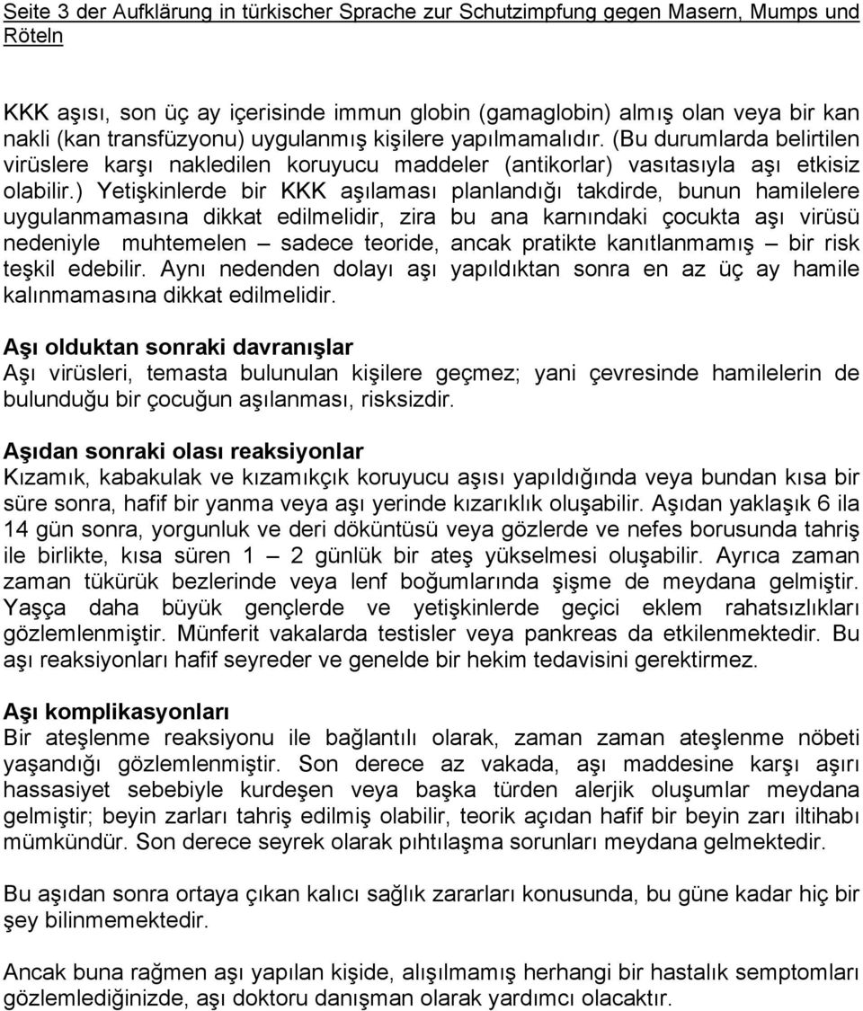 ) Yetişkinlerde bir KKK aşılaması planlandığı takdirde, bunun hamilelere uygulanmamasına dikkat edilmelidir, zira bu ana karnındaki çocukta aşı virüsü nedeniyle muhtemelen sadece teoride, ancak