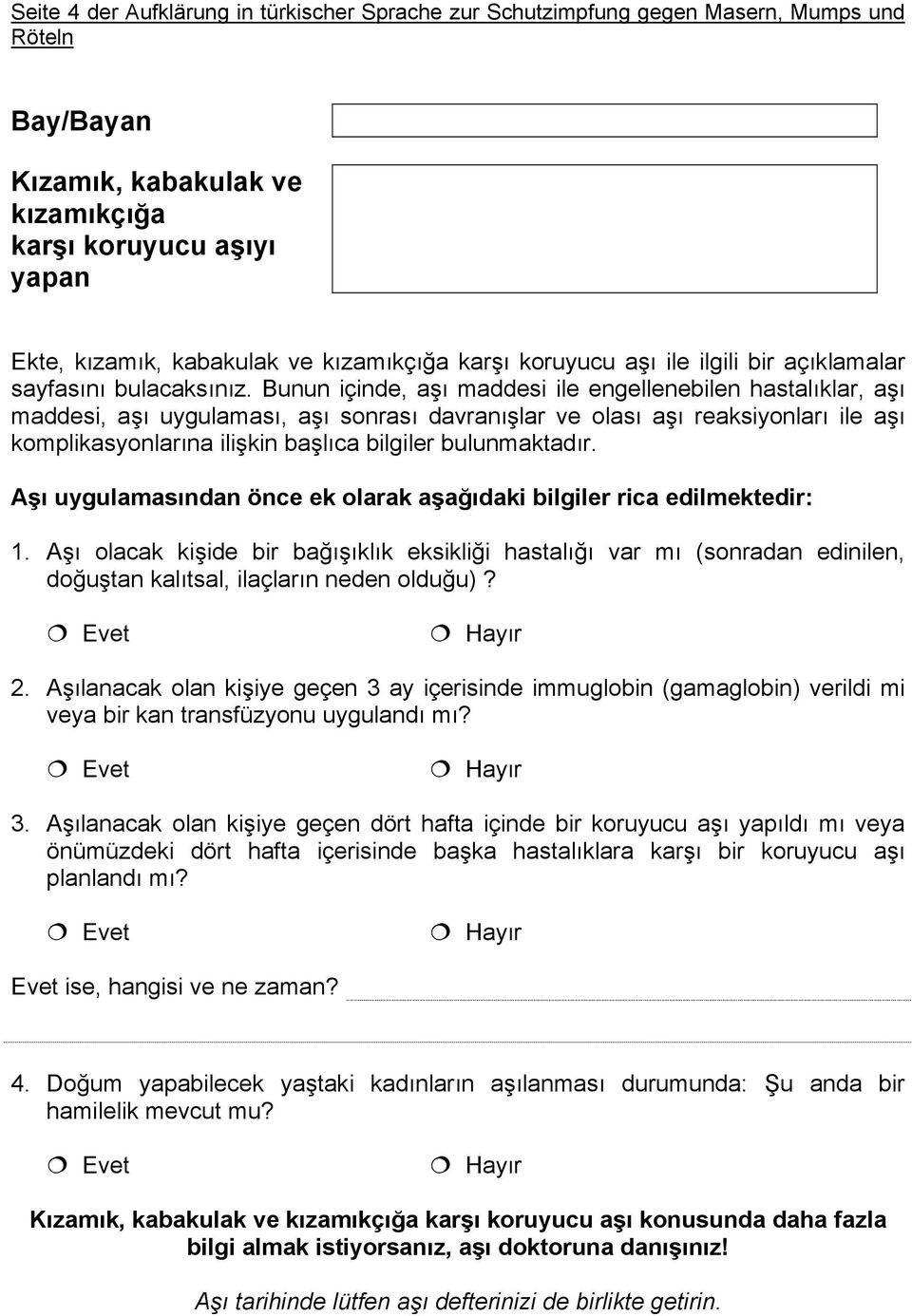 Bunun içinde, aşı maddesi ile engellenebilen hastalıklar, aşı maddesi, aşı uygulaması, aşı sonrası davranışlar ve olası aşı reaksiyonları ile aşı komplikasyonlarına ilişkin başlıca bilgiler