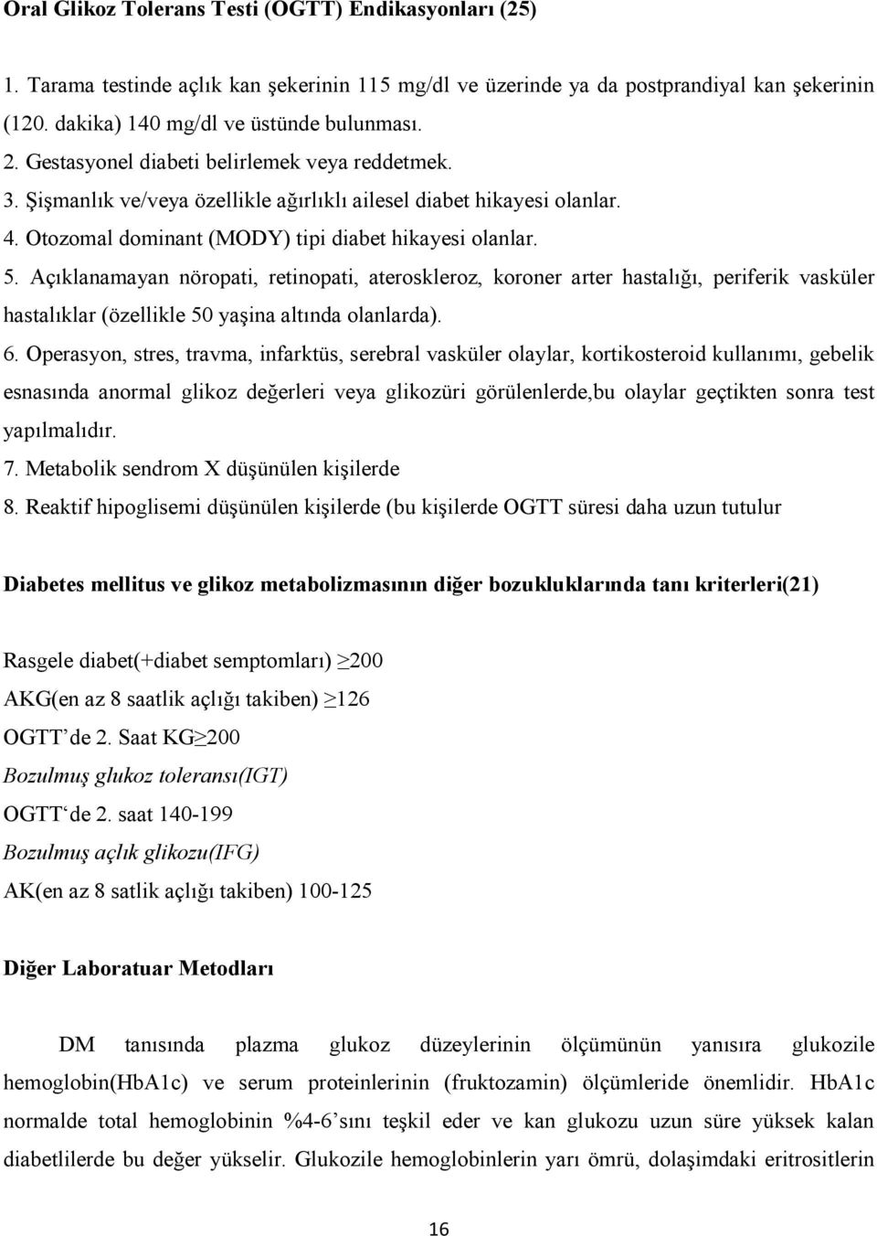 Açıklanamayan nöropati, retinopati, ateroskleroz, koroner arter hastalığı, periferik vasküler hastalıklar (özellikle 50 yaşina altında olanlarda). 6.