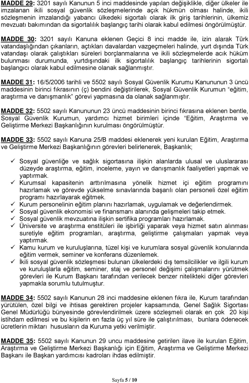 MADDE 30: 3201 sayılı Kanuna eklenen Geçici 8 inci madde ile, izin alarak Türk vatandaşlığından çıkanların, açtıkları davalardan vazgeçmeleri halinde, yurt dışında Türk vatandaşı olarak çalıştıkları